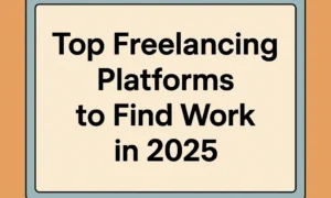 Freelancing Platforms to Find Work in 2025